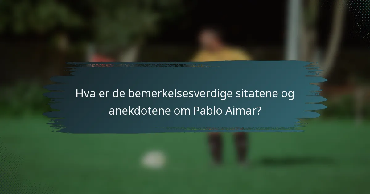 Hva er de bemerkelsesverdige sitatene og anekdotene om Pablo Aimar?