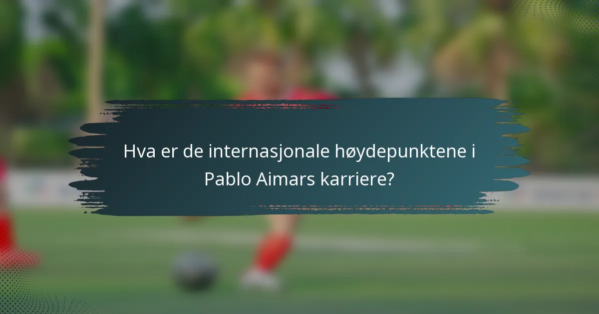 Hva er de internasjonale høydepunktene i Pablo Aimars karriere?