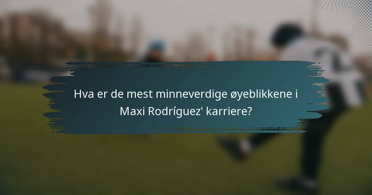 Hva er de mest minneverdige øyeblikkene i Maxi Rodríguez' karriere?