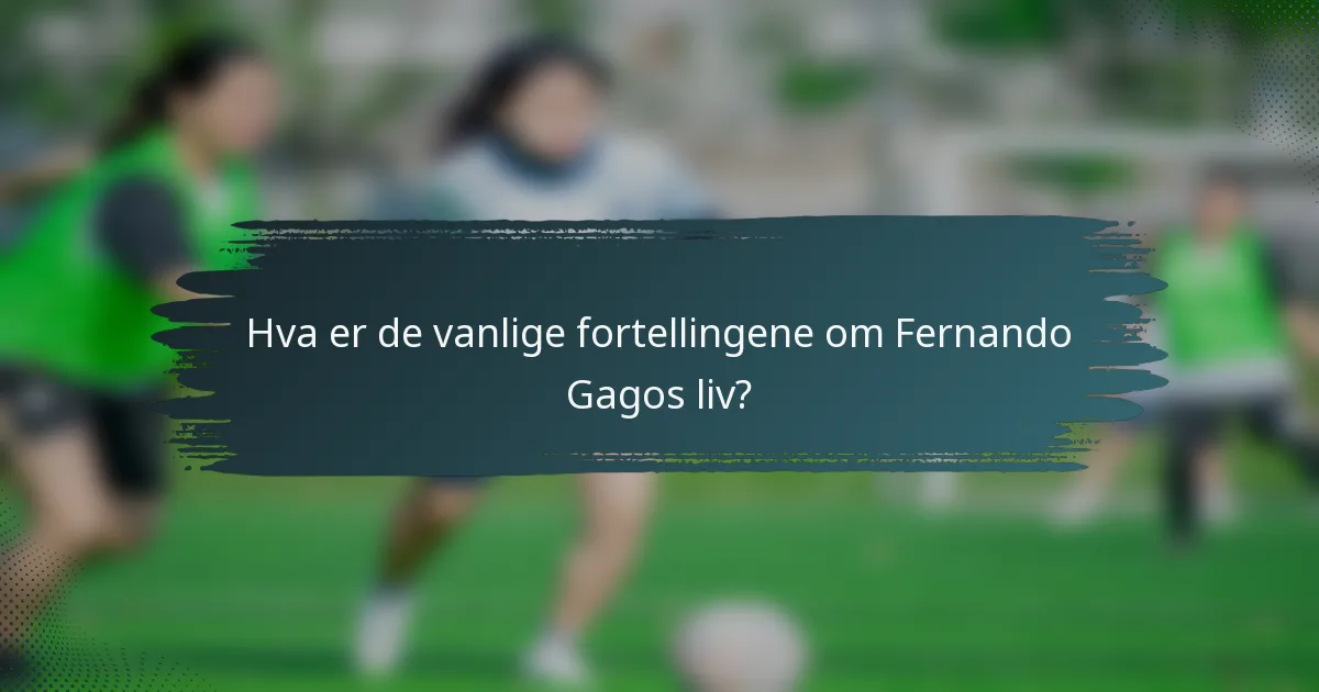 Hva er de vanlige fortellingene om Fernando Gagos liv?
