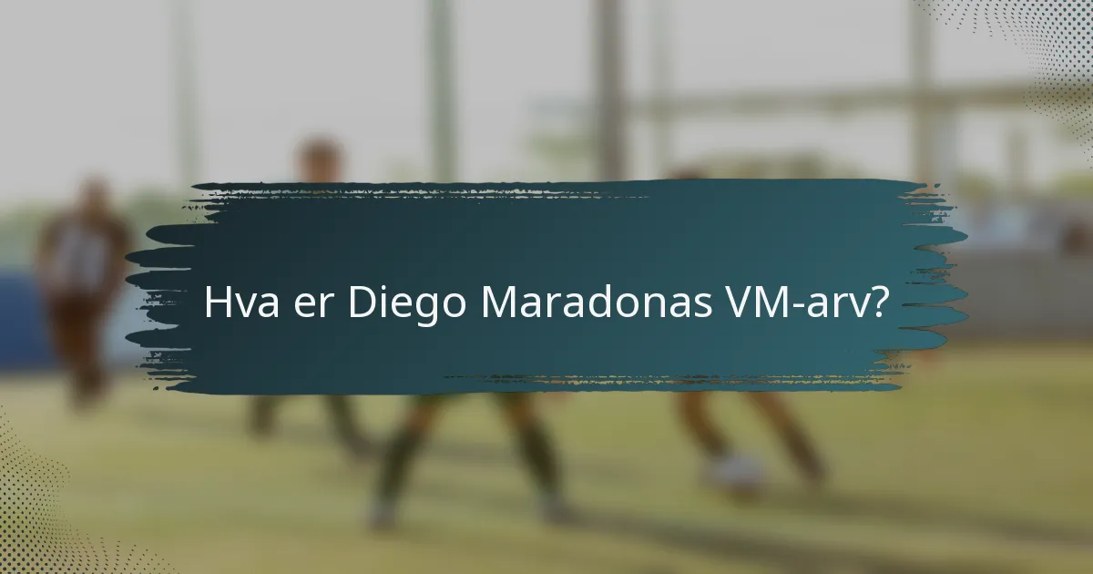 Hva er Diego Maradonas VM-arv?