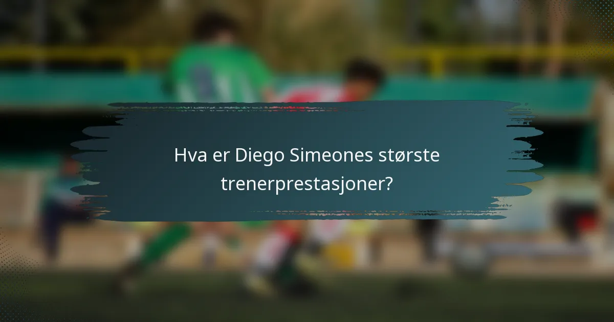 Hva er Diego Simeones største trenerprestasjoner?