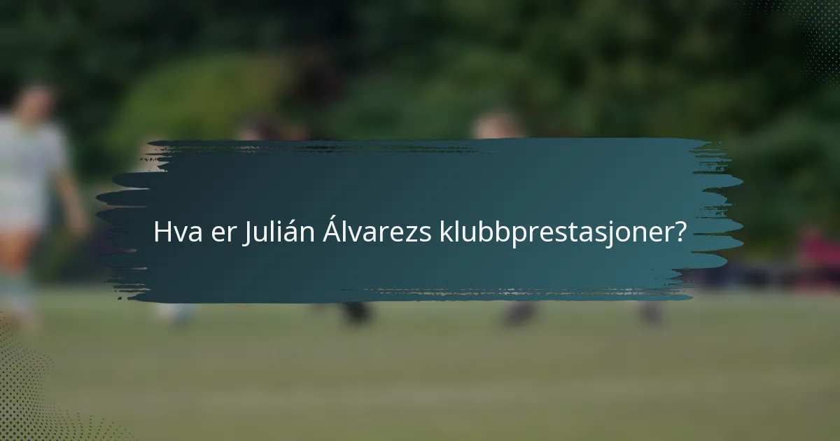 Hva er Julián Álvarezs klubbprestasjoner?