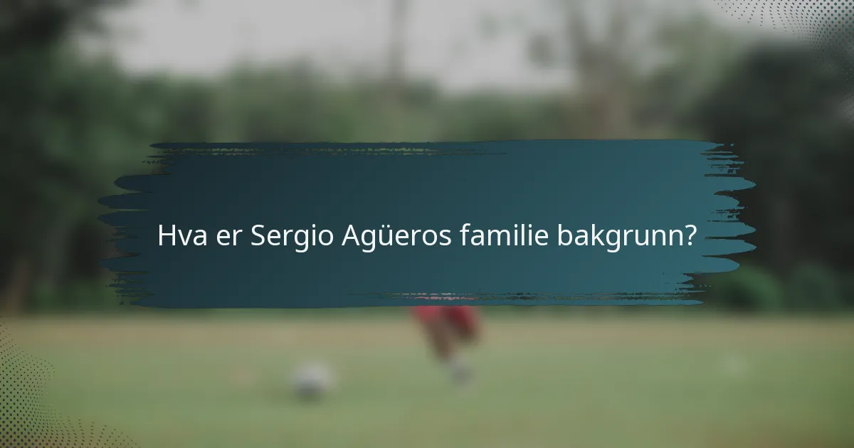 Hva er Sergio Agüeros familie bakgrunn?