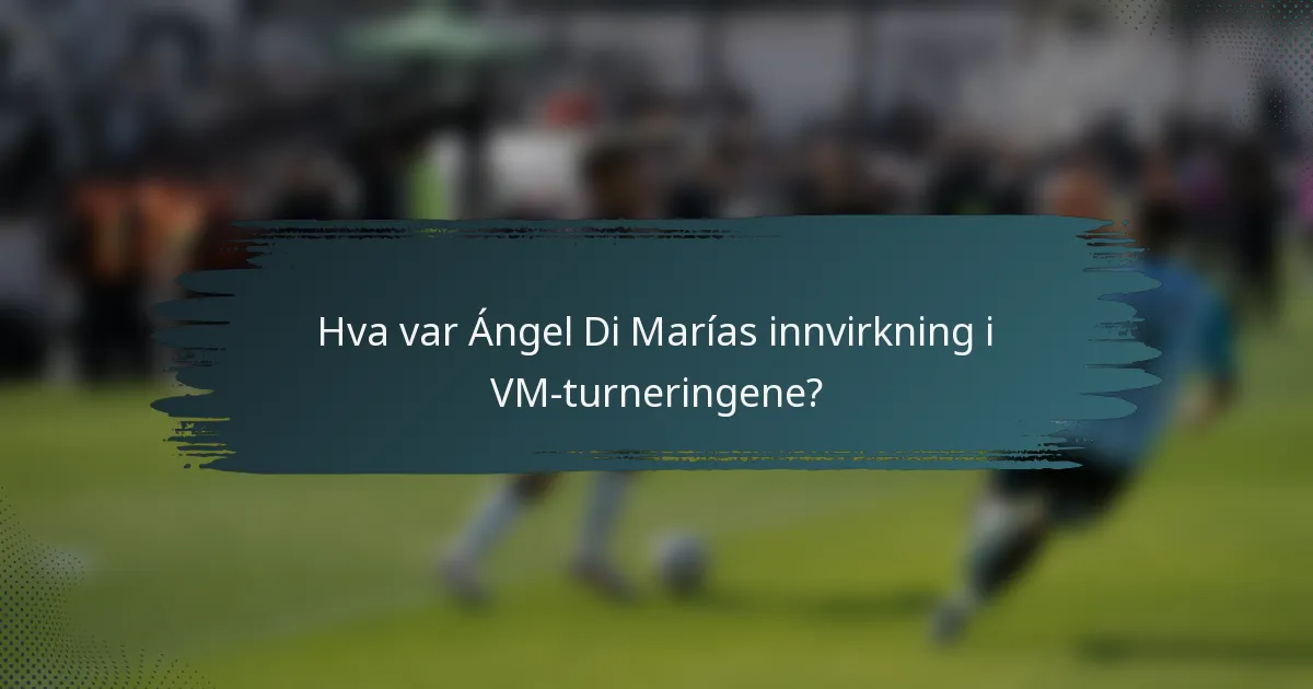 Hva var Ángel Di Marías innvirkning i VM-turneringene?