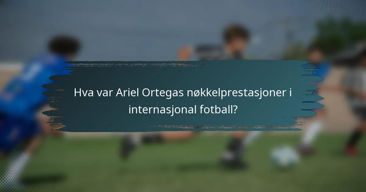 Hva var Ariel Ortegas nøkkelprestasjoner i internasjonal fotball?