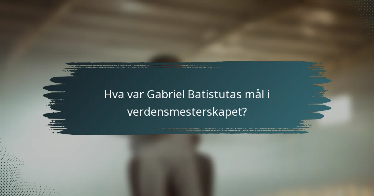 Hva var Gabriel Batistutas mål i verdensmesterskapet?