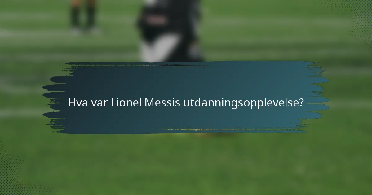 Hva var Lionel Messis utdanningsopplevelse?