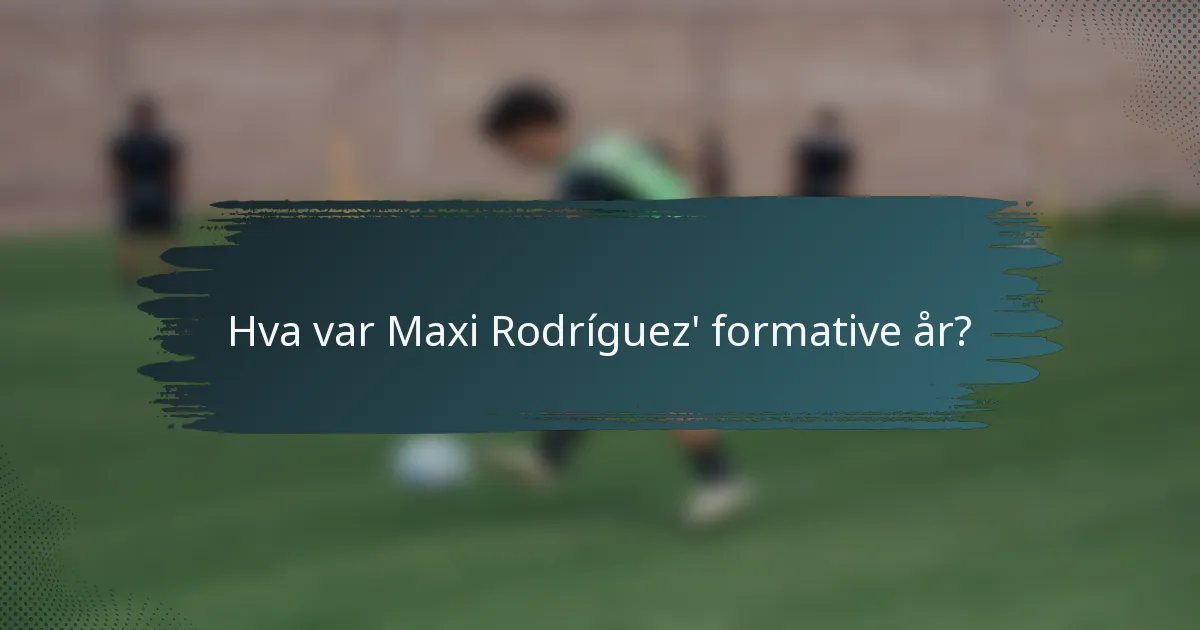 Hva var Maxi Rodríguez' formative år?