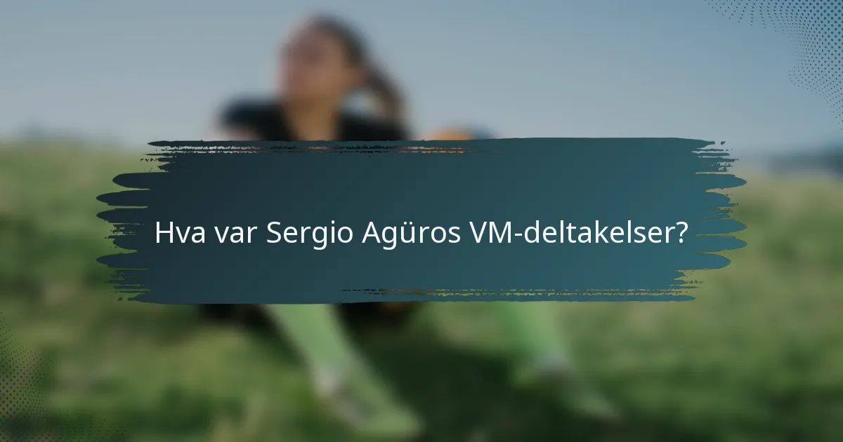 Hva var Sergio Agüros VM-deltakelser?