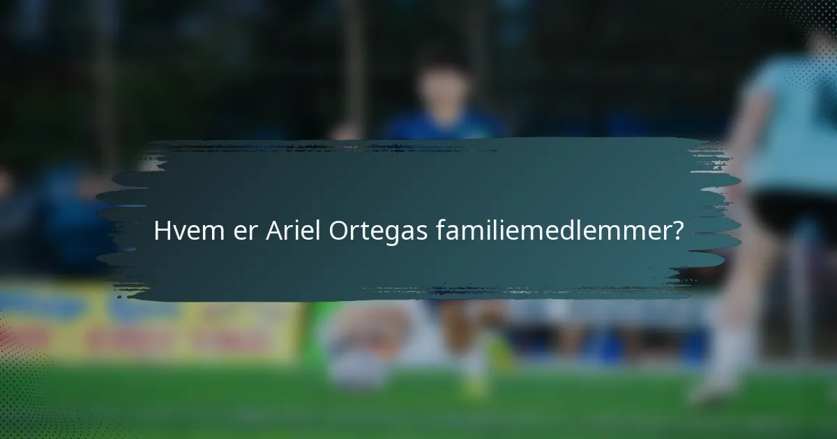 Hvem er Ariel Ortegas familiemedlemmer?