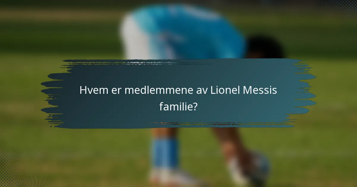 Hvem er medlemmene av Lionel Messis familie?