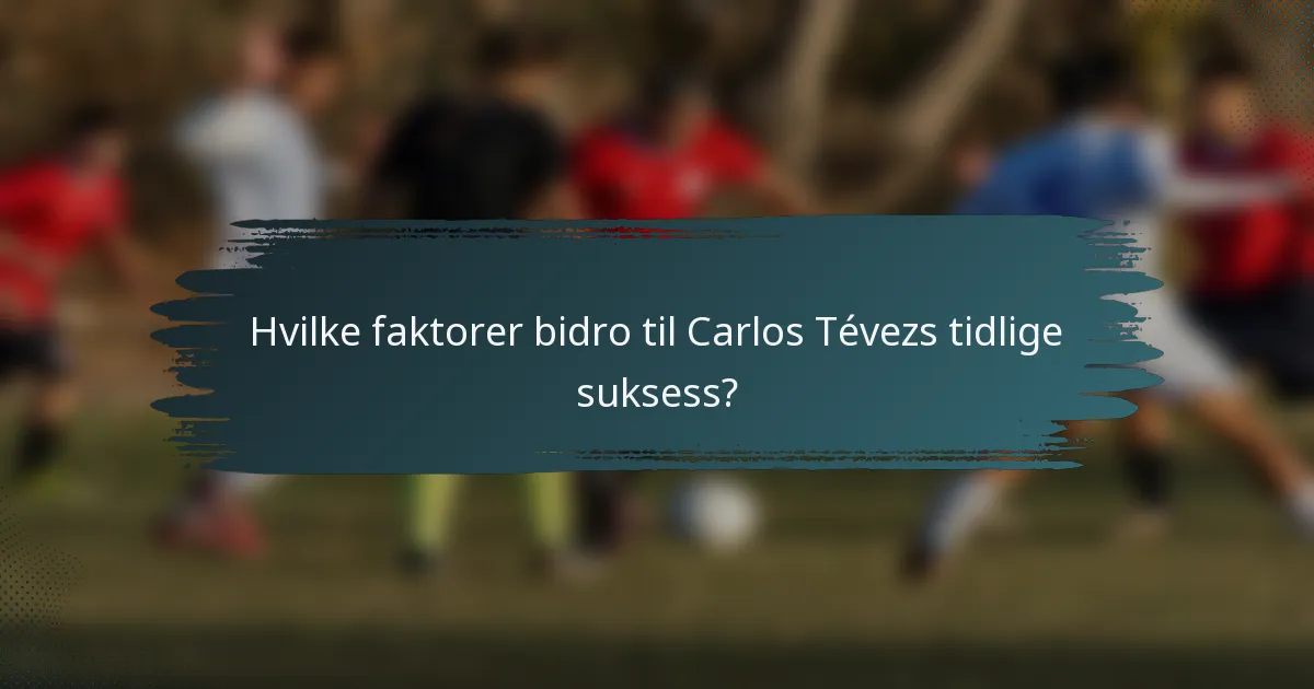 Hvilke faktorer bidro til Carlos Tévezs tidlige suksess?