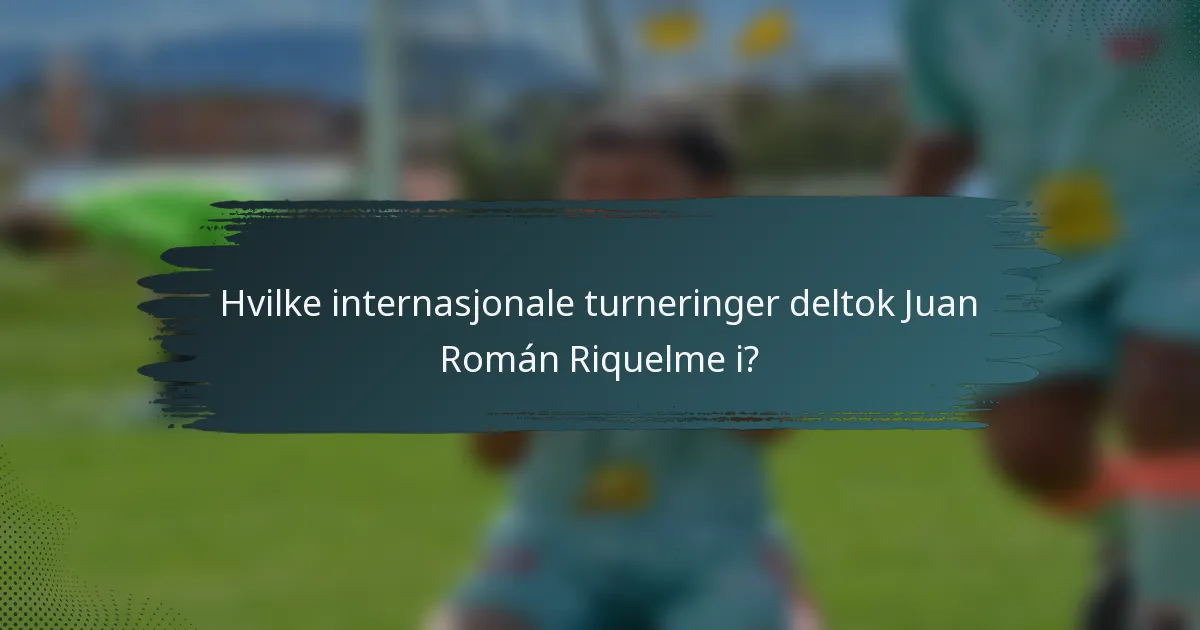 Hvilke internasjonale turneringer deltok Juan Román Riquelme i?