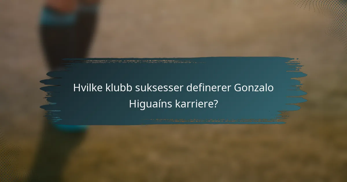 Hvilke klubb suksesser definerer Gonzalo Higuaíns karriere?