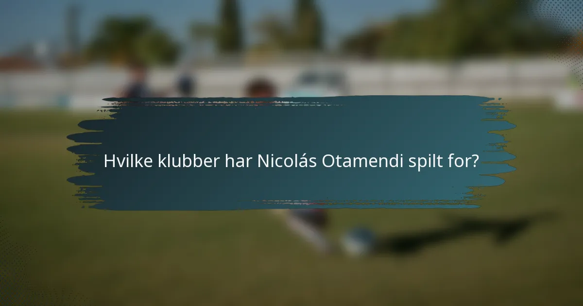 Hvilke klubber har Nicolás Otamendi spilt for?