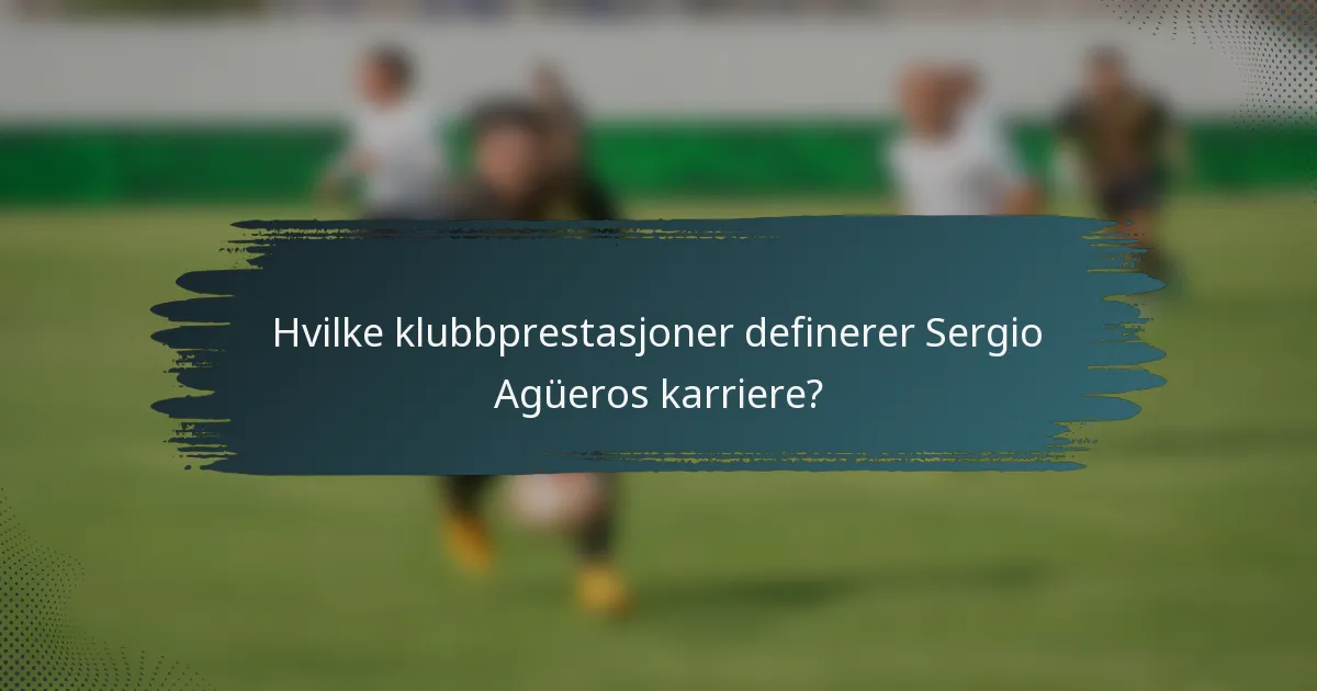 Hvilke klubbprestasjoner definerer Sergio Agüeros karriere?