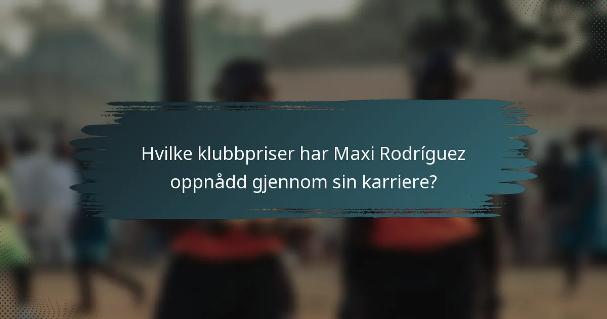 Hvilke klubbpriser har Maxi Rodríguez oppnådd gjennom sin karriere?