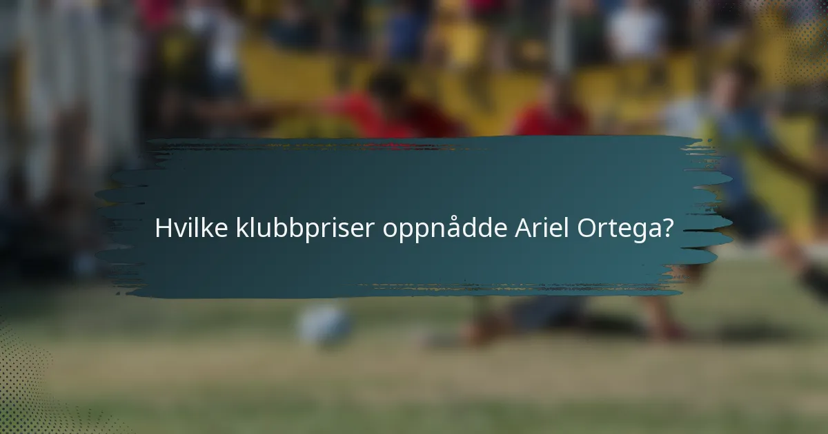 Hvilke klubbpriser oppnådde Ariel Ortega?