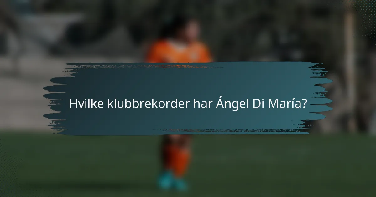 Hvilke klubbrekorder har Ángel Di María?