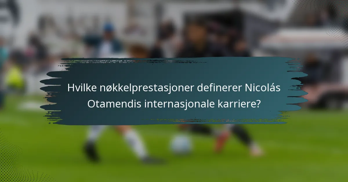 Hvilke nøkkelprestasjoner definerer Nicolás Otamendis internasjonale karriere?