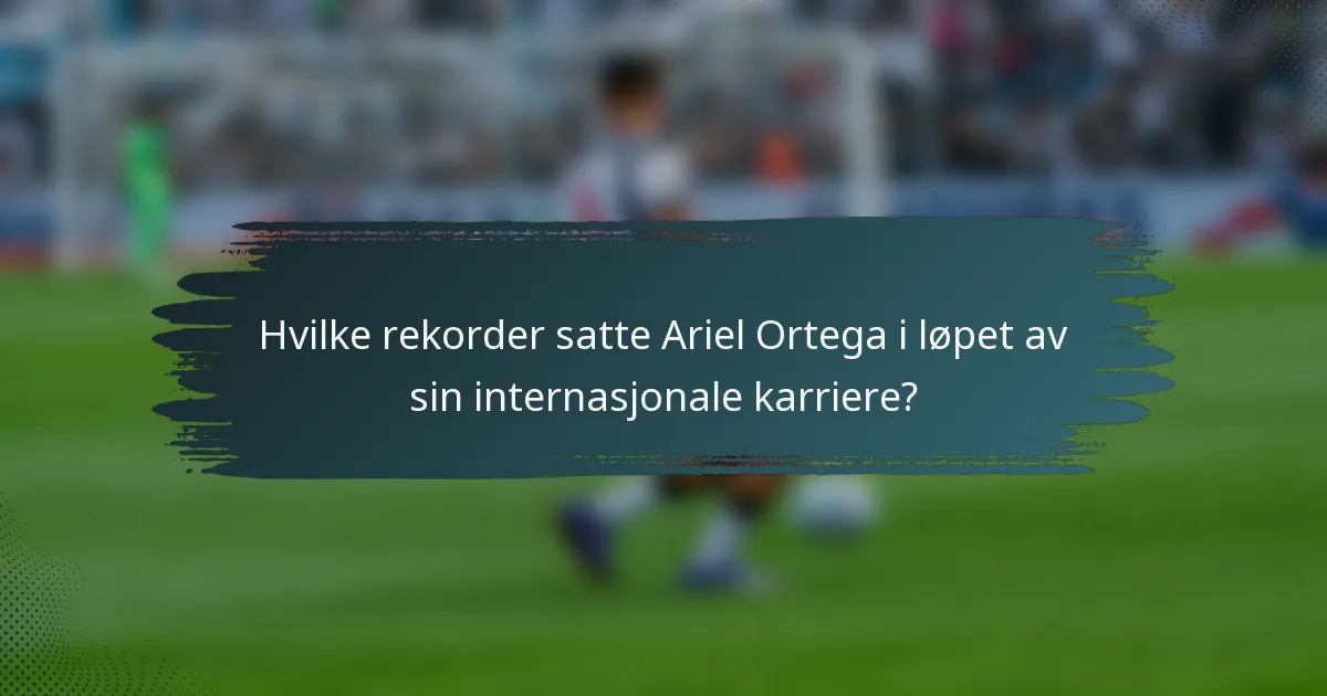 Hvilke rekorder satte Ariel Ortega i løpet av sin internasjonale karriere?