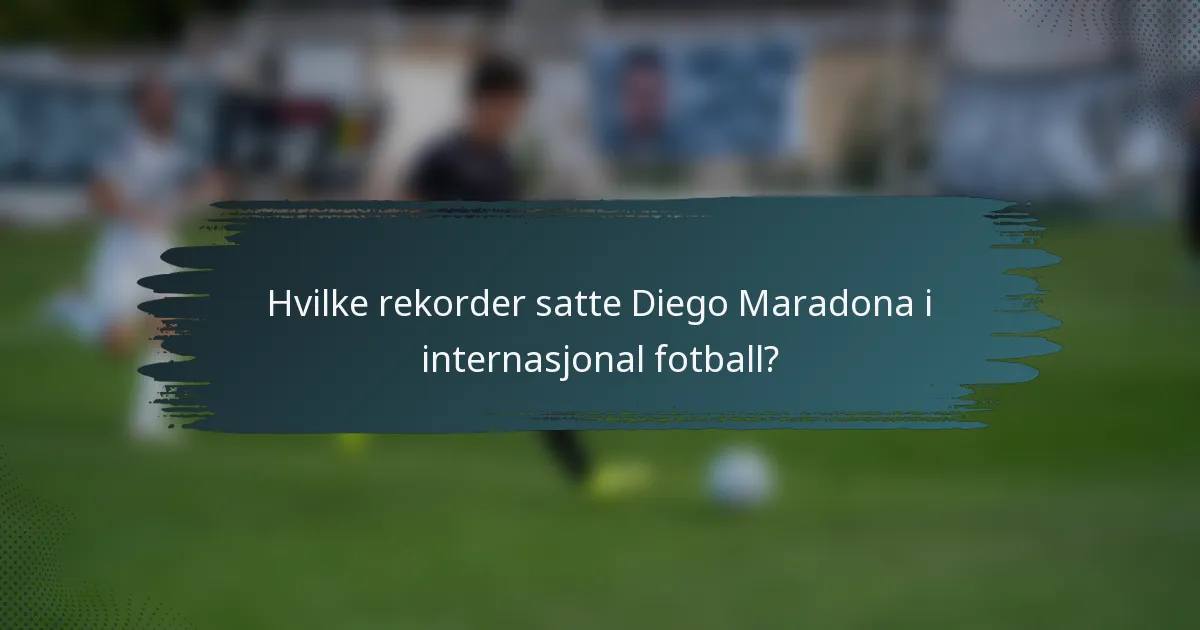 Hvilke rekorder satte Diego Maradona i internasjonal fotball?
