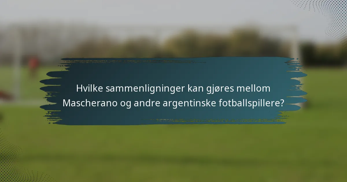 Hvilke sammenligninger kan gjøres mellom Mascherano og andre argentinske fotballspillere?