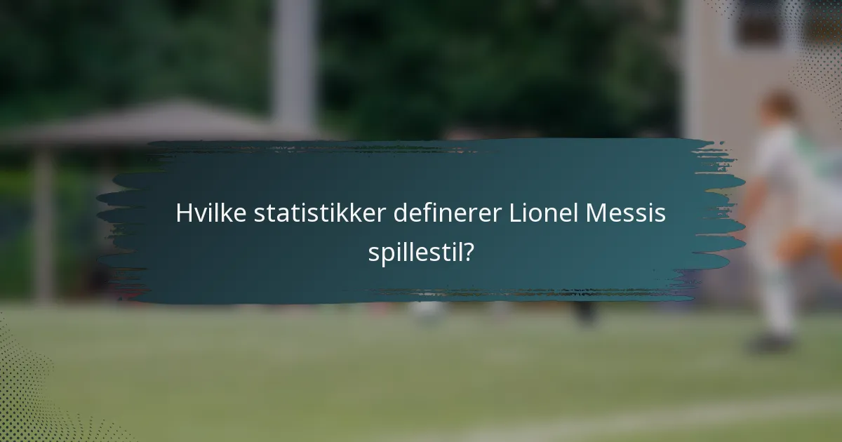 Hvilke statistikker definerer Lionel Messis spillestil?