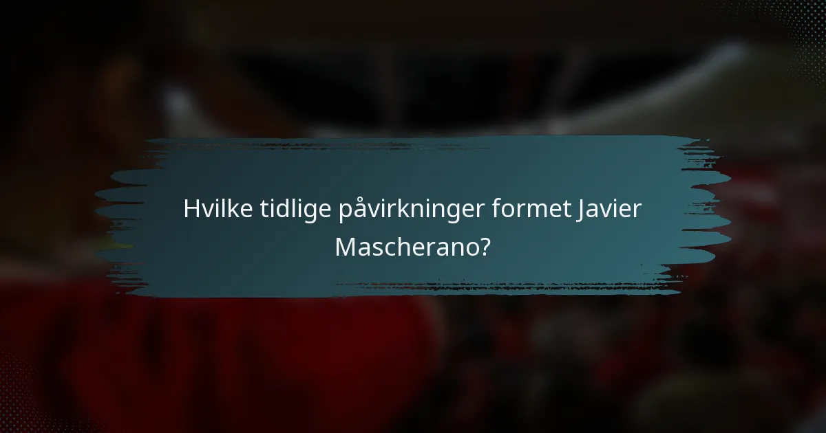 Hvilke tidlige påvirkninger formet Javier Mascherano?