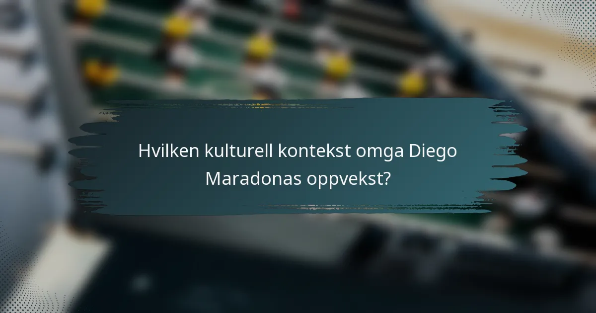 Hvilken kulturell kontekst omga Diego Maradonas oppvekst?