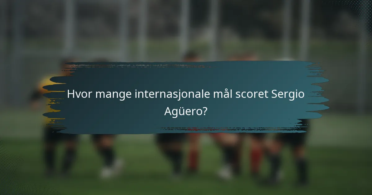Hvor mange internasjonale mål scoret Sergio Agüero?
