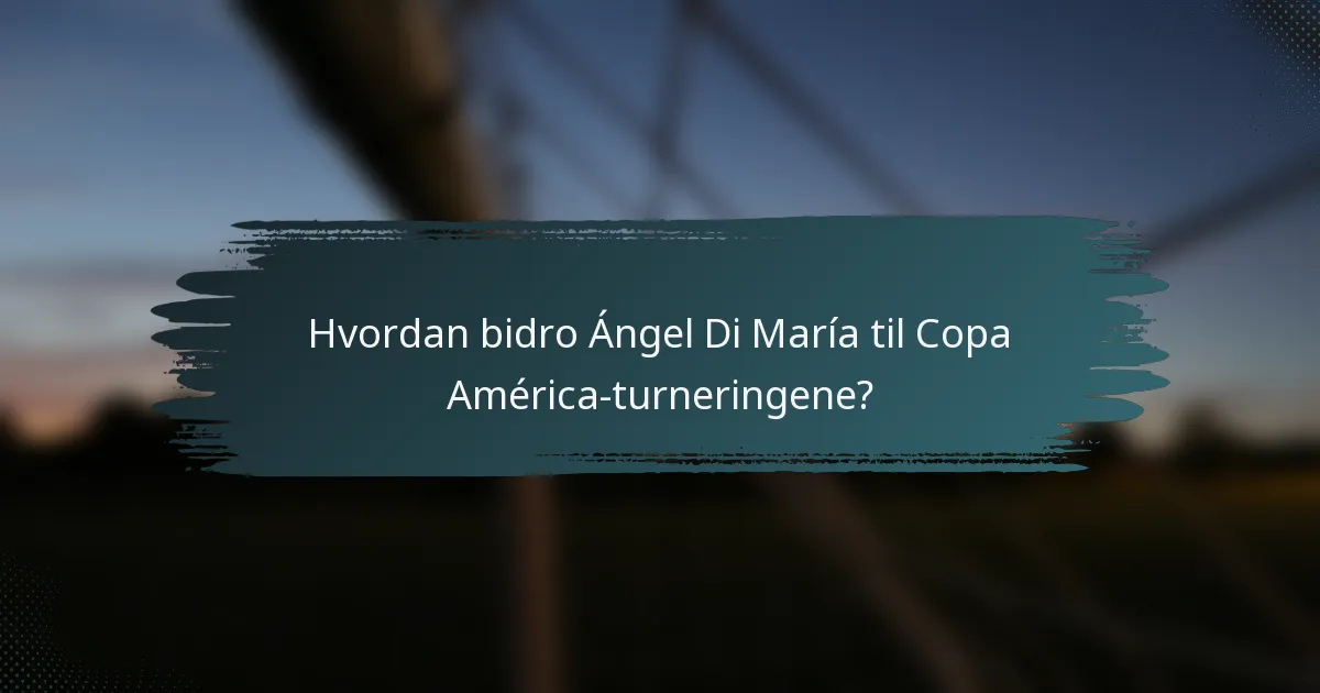 Hvordan bidro Ángel Di María til Copa América-turneringene?