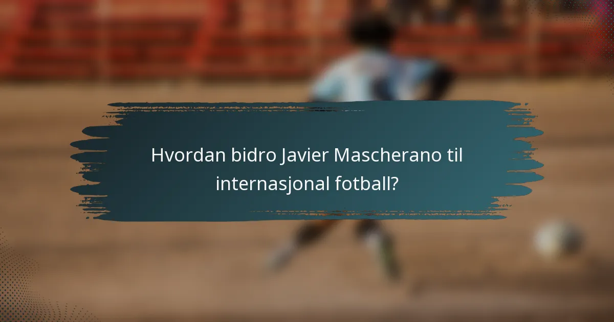 Hvordan bidro Javier Mascherano til internasjonal fotball?