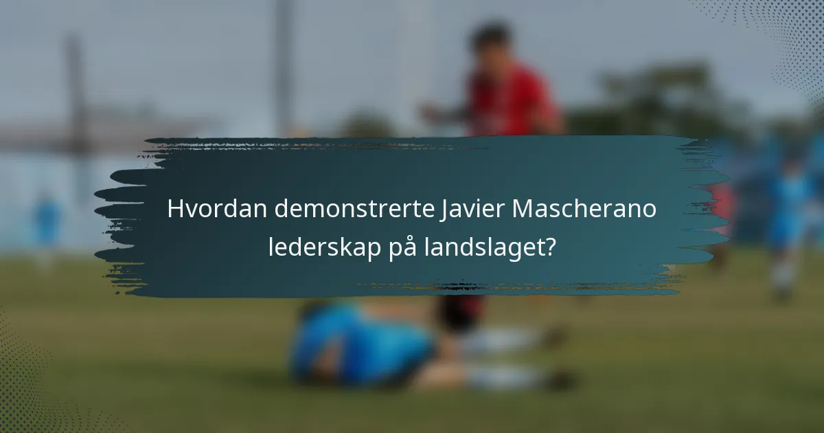Hvordan demonstrerte Javier Mascherano lederskap på landslaget?