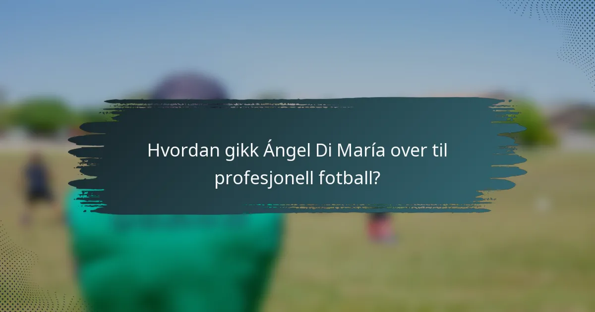 Hvordan gikk Ángel Di María over til profesjonell fotball?