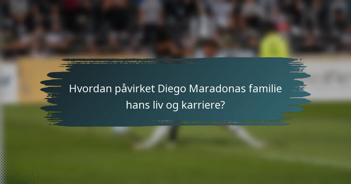 Hvordan påvirket Diego Maradonas familie hans liv og karriere?