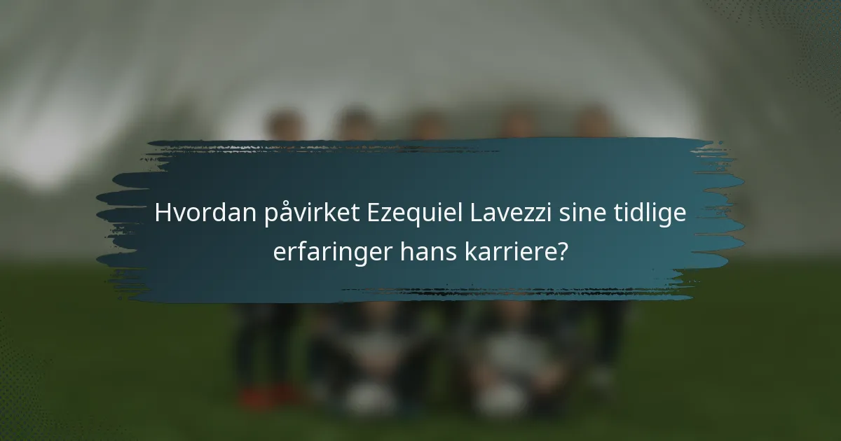 Hvordan påvirket Ezequiel Lavezzi sine tidlige erfaringer hans karriere?