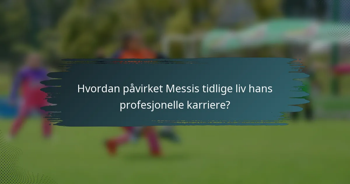 Hvordan påvirket Messis tidlige liv hans profesjonelle karriere?