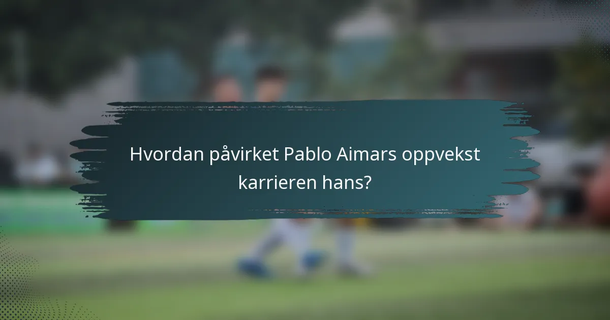 Hvordan påvirket Pablo Aimars oppvekst karrieren hans?