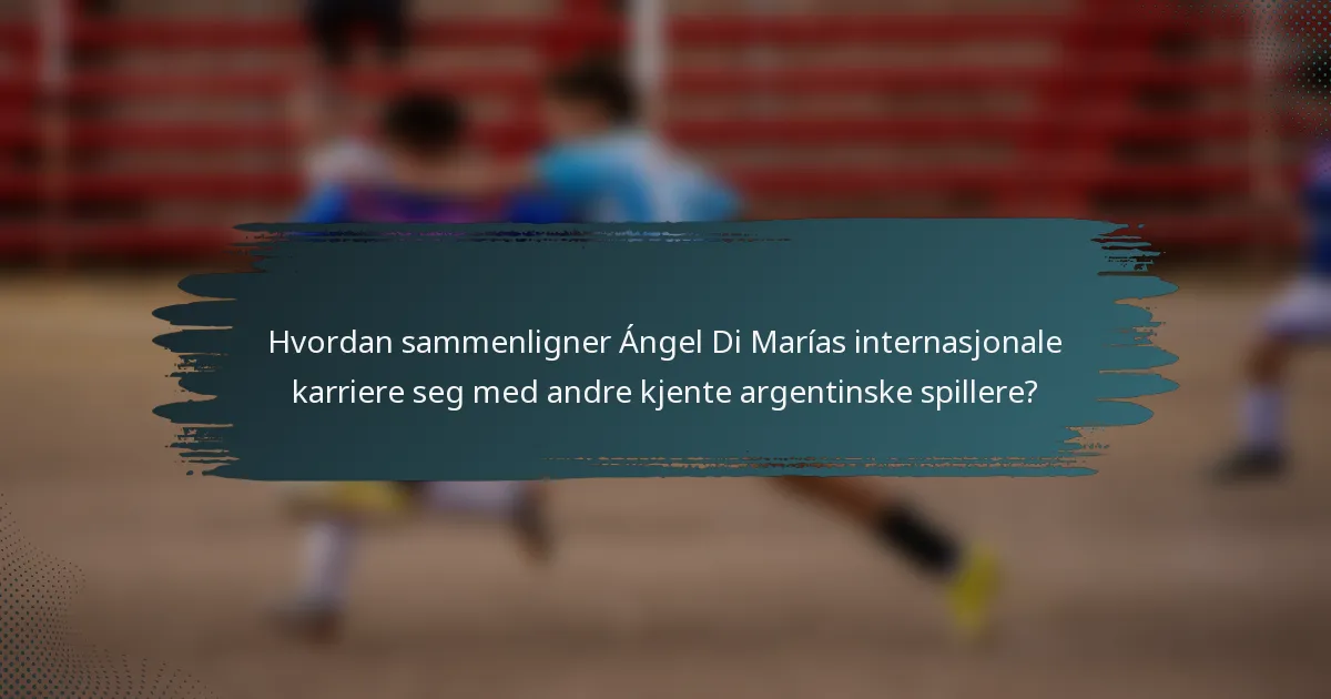 Hvordan sammenligner Ángel Di Marías internasjonale karriere seg med andre kjente argentinske spillere?
