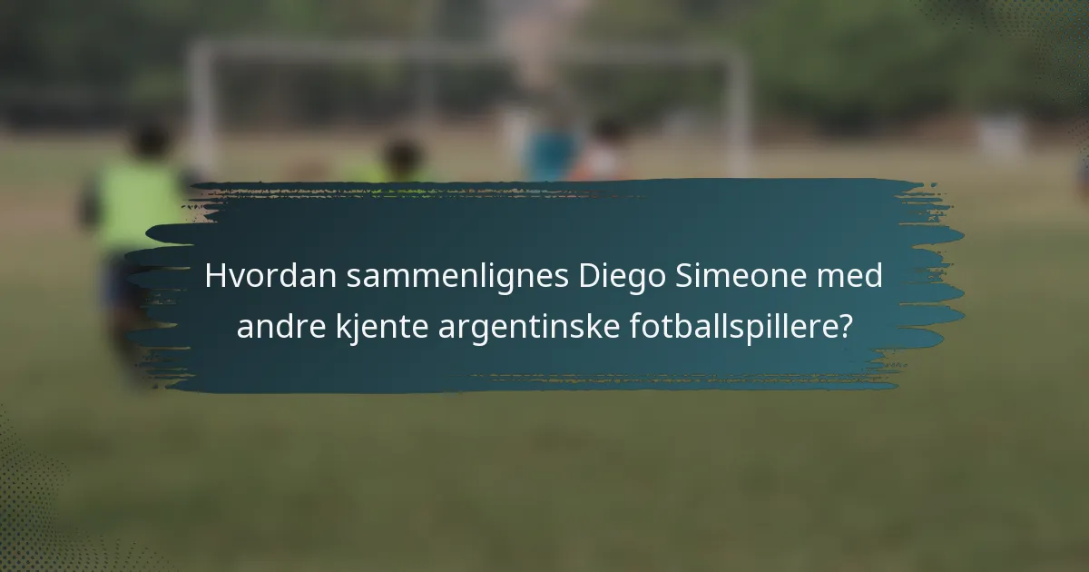 Hvordan sammenlignes Diego Simeone med andre kjente argentinske fotballspillere?