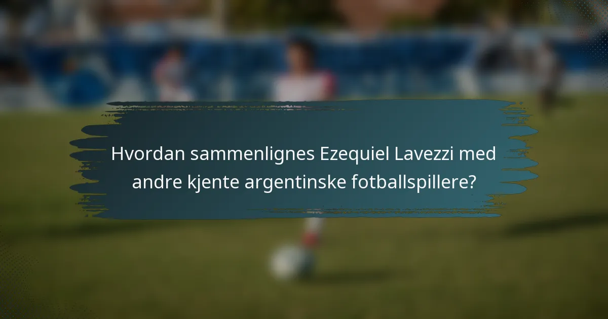 Hvordan sammenlignes Ezequiel Lavezzi med andre kjente argentinske fotballspillere?