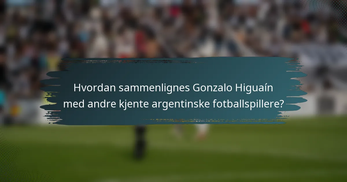 Hvordan sammenlignes Gonzalo Higuaín med andre kjente argentinske fotballspillere?