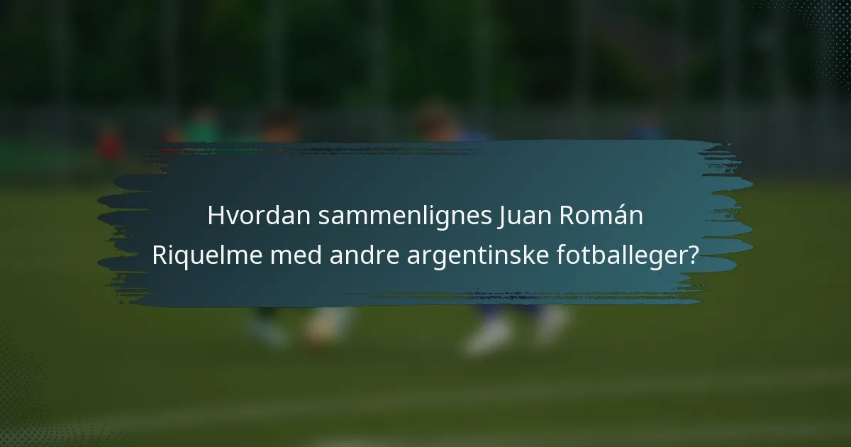Hvordan sammenlignes Juan Román Riquelme med andre argentinske fotballeger?