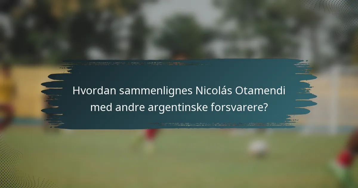 Hvordan sammenlignes Nicolás Otamendi med andre argentinske forsvarere?