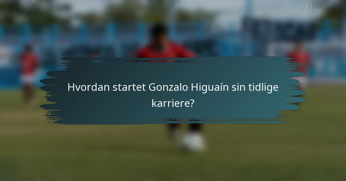 Hvordan startet Gonzalo Higuaín sin tidlige karriere?