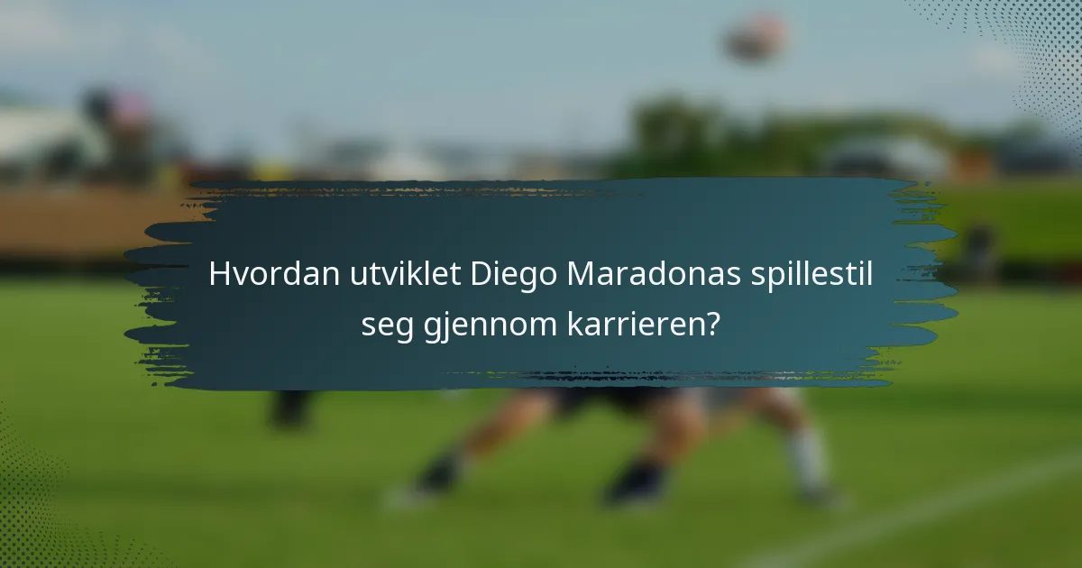 Hvordan utviklet Diego Maradonas spillestil seg gjennom karrieren?