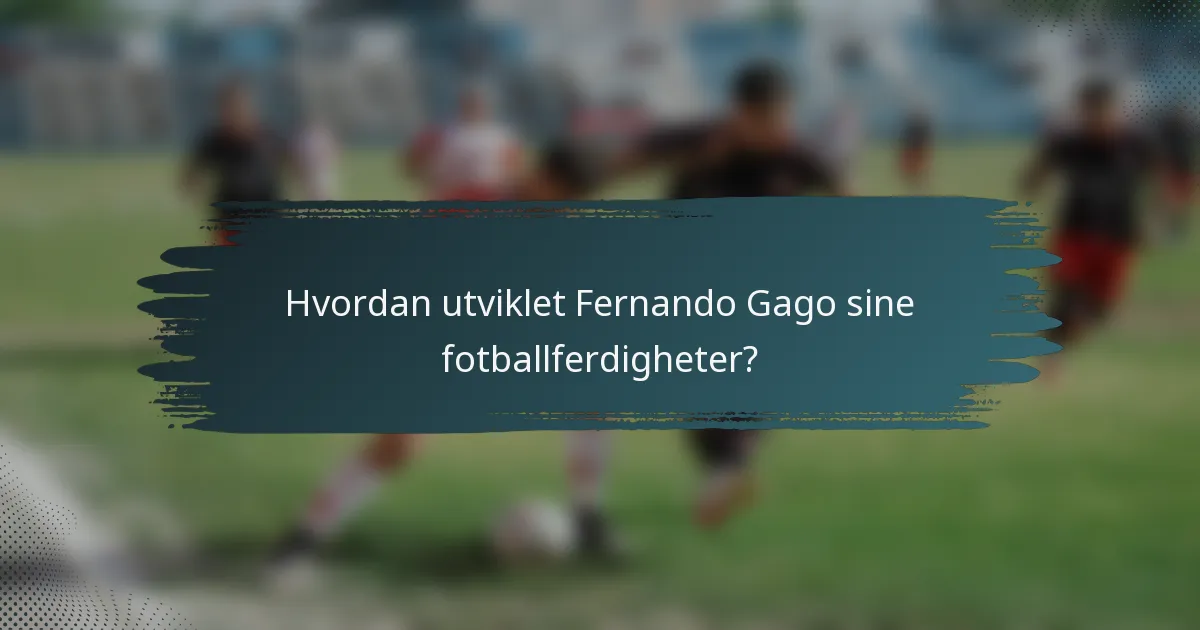 Hvordan utviklet Fernando Gago sine fotballferdigheter?