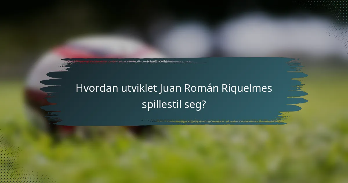 Hvordan utviklet Juan Román Riquelmes spillestil seg?